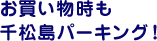 お買い物時も千松島パーキング！